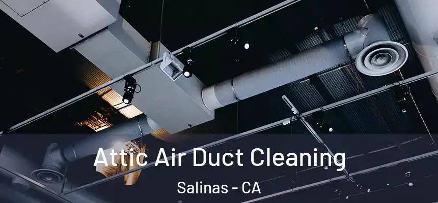 Attic Air Duct Cleaning Salinas - CA