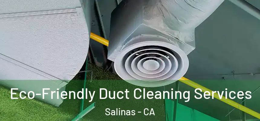 Eco-Friendly Duct Cleaning Services Salinas - CA