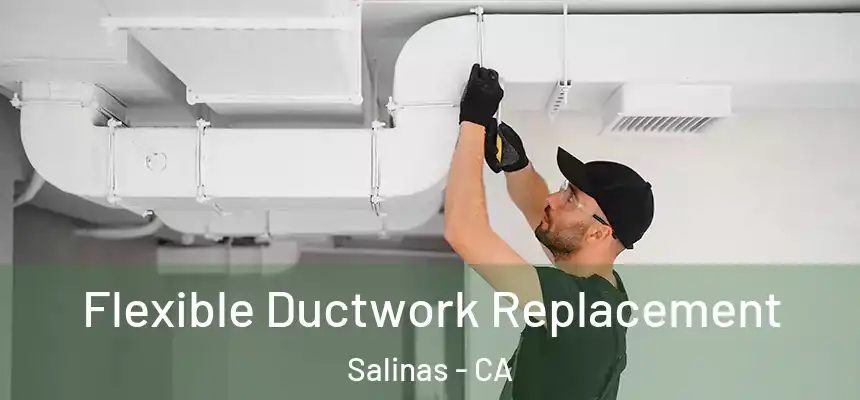  Flexible Ductwork Replacement Salinas - CA