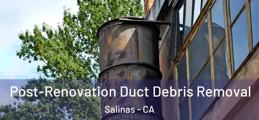 Post-Renovation Duct Debris Removal Salinas - CA